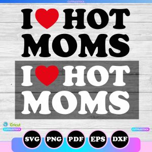i love hot moms svg