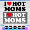 i love hot moms svg